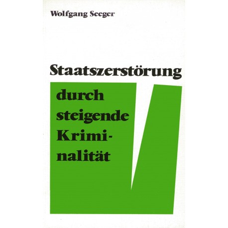 Seeger, Wolfgang: Staatszerstörung durch steigende Kriminalität